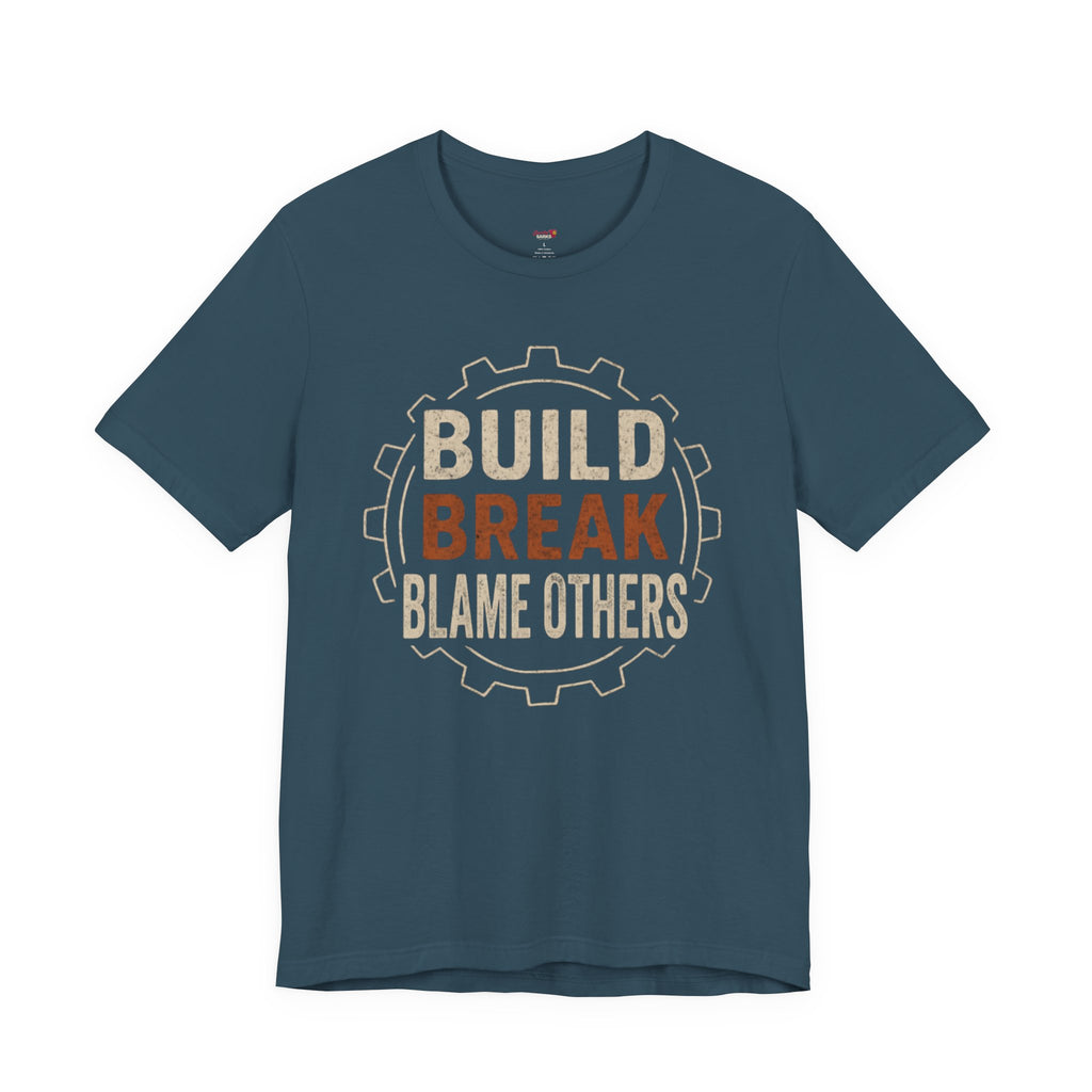 Build, Break, Blame Others T-Shirt