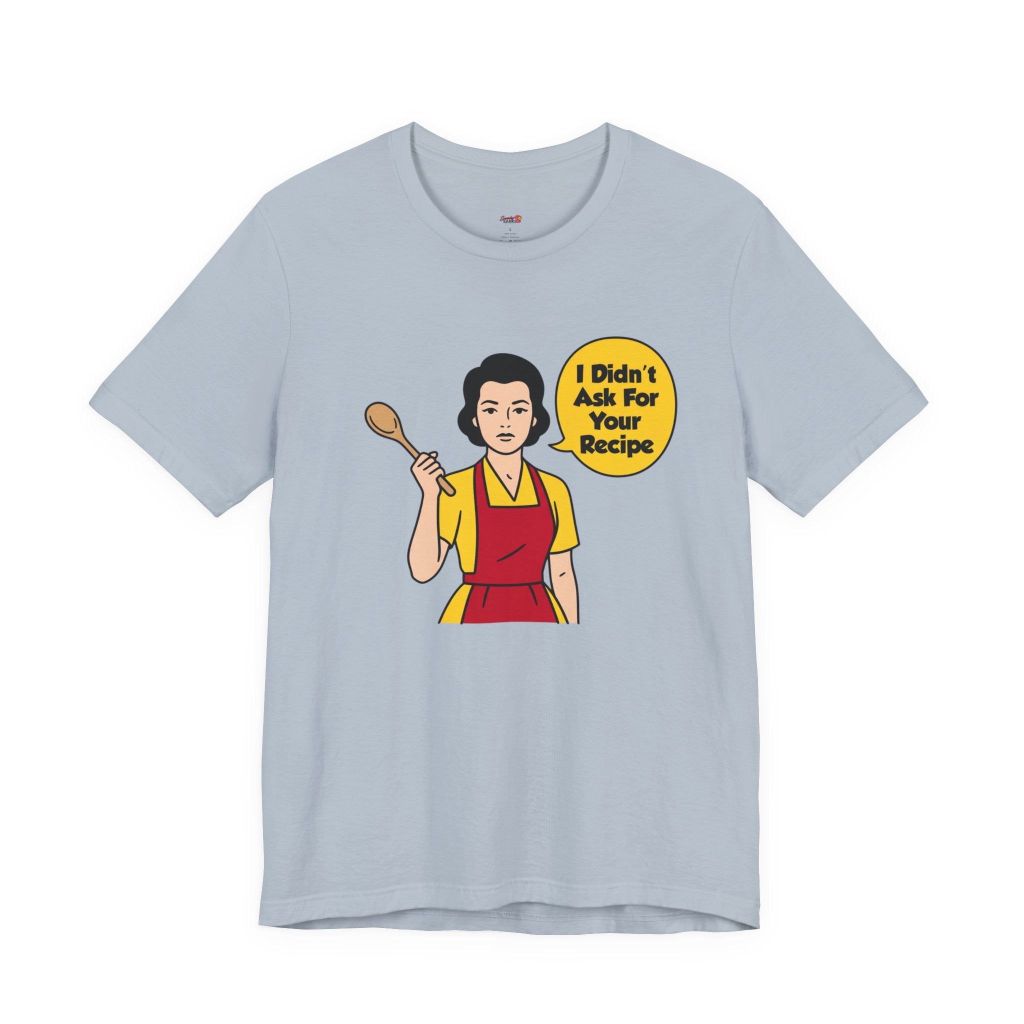 Didn't Ask For Your Recipe T-Shirt