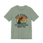 Keep Staring -- Eye Doctors Need Money Too T-Shirt