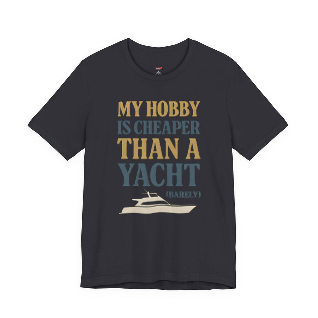 My Hobby is Cheaper Than a Yacht. T-Shirt