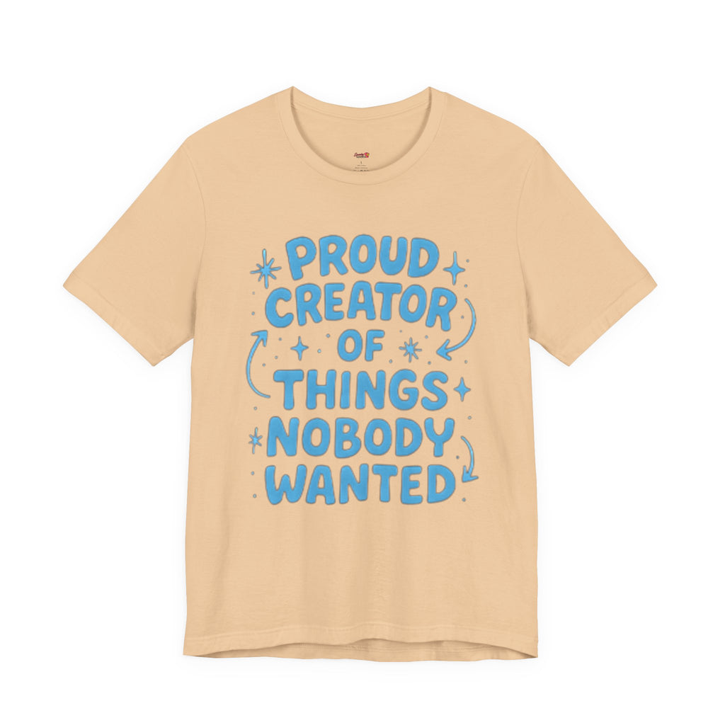 Proud Creator of Things Nobody Wanted.  T-Shirt