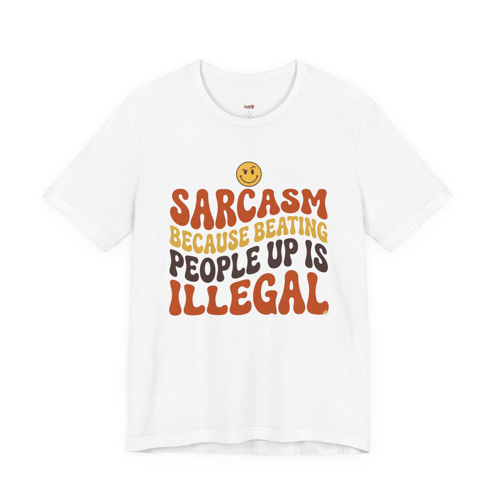 Sarcasm Because Beating People Up is Illegal T-Shirt