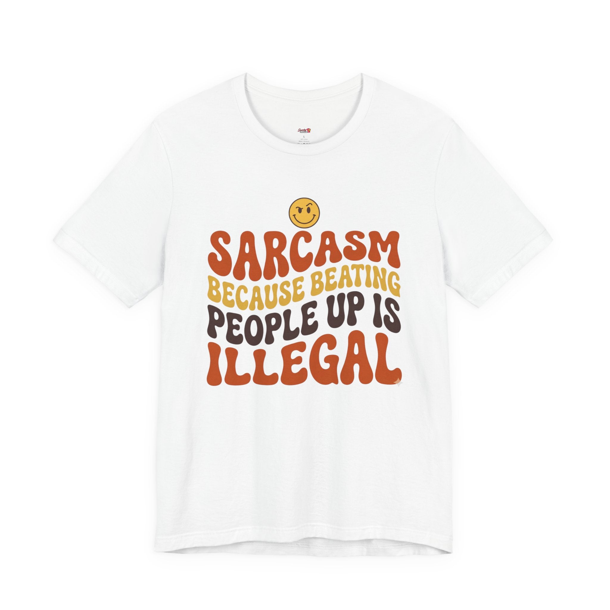 Sarcasm Because Beating People Up is Illegal T-Shirt