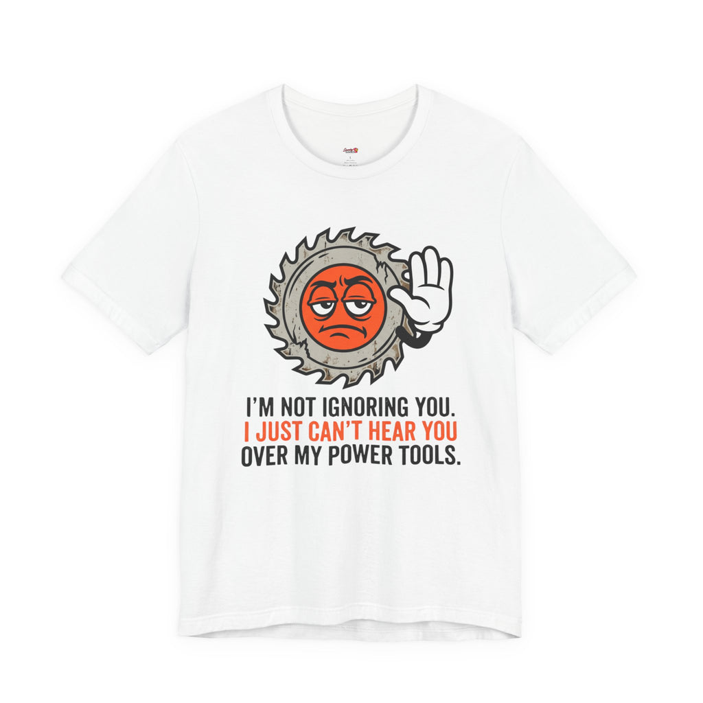 Can't Hear You Over My Power Tools T-Shirt