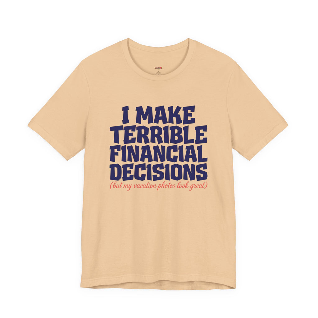 I Make Terrible Decisions...But My Vacation Pictures Look Great! T-Shirt