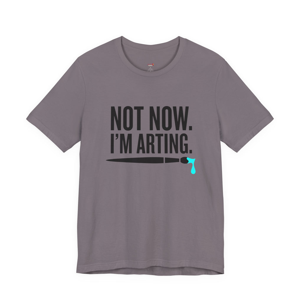 Not Now I'm Arting T-Shirt