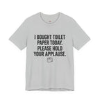 Bought Toilet Paper Today -- Hold Your Applause T-Shirt
