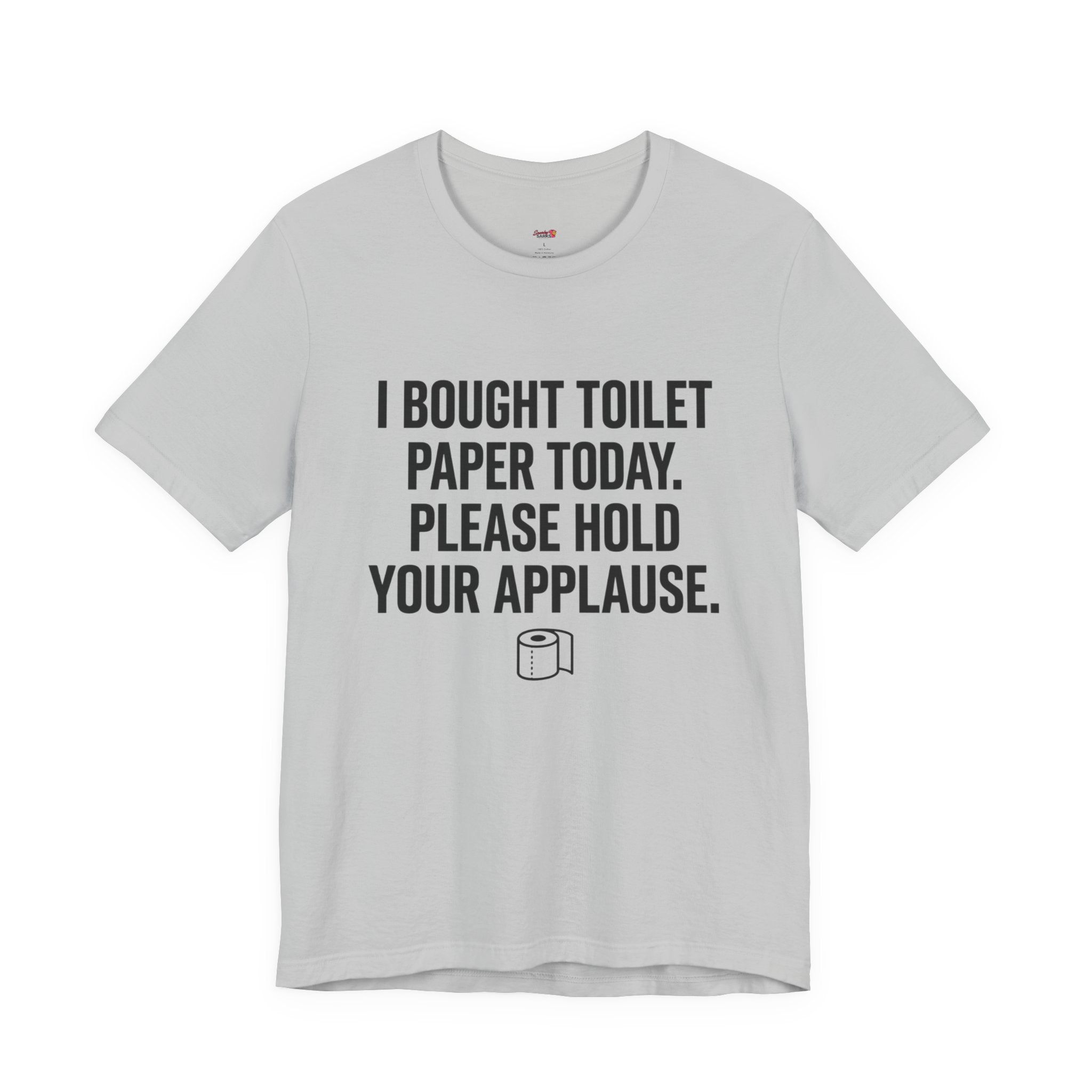 Bought Toilet Paper Today -- Hold Your Applause T-Shirt