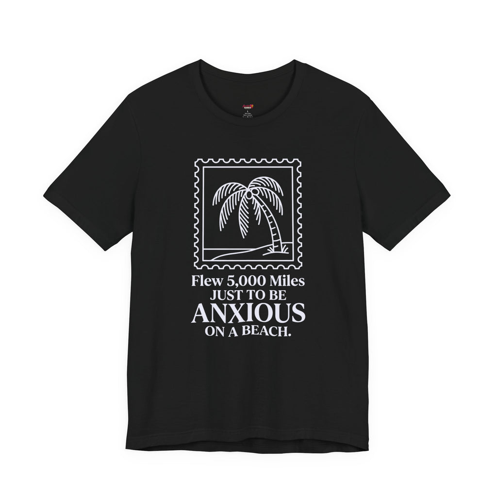Flew 5,000 Miles Just to Be Anxious T-Shirt