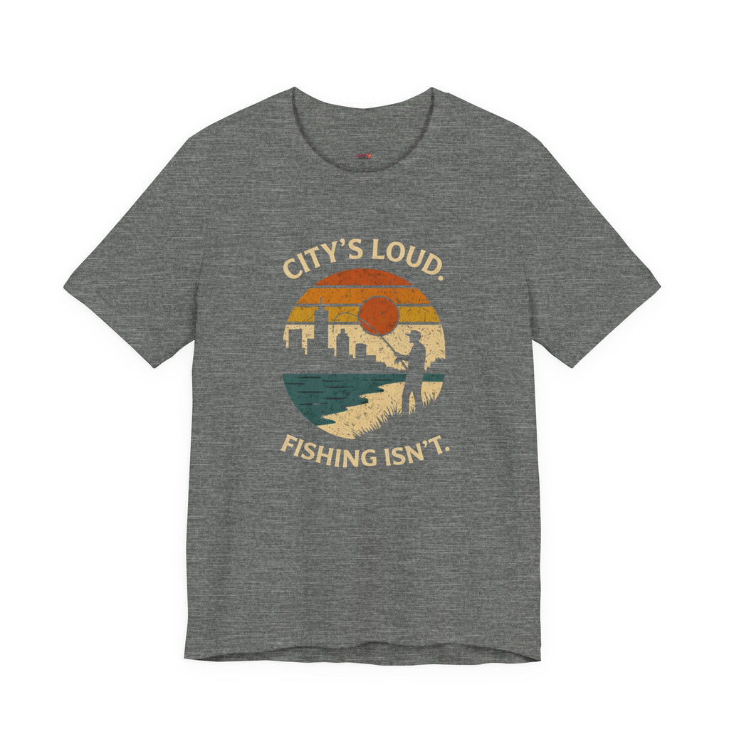 City's Loud.  Fishing Isn't.  T-Shirt