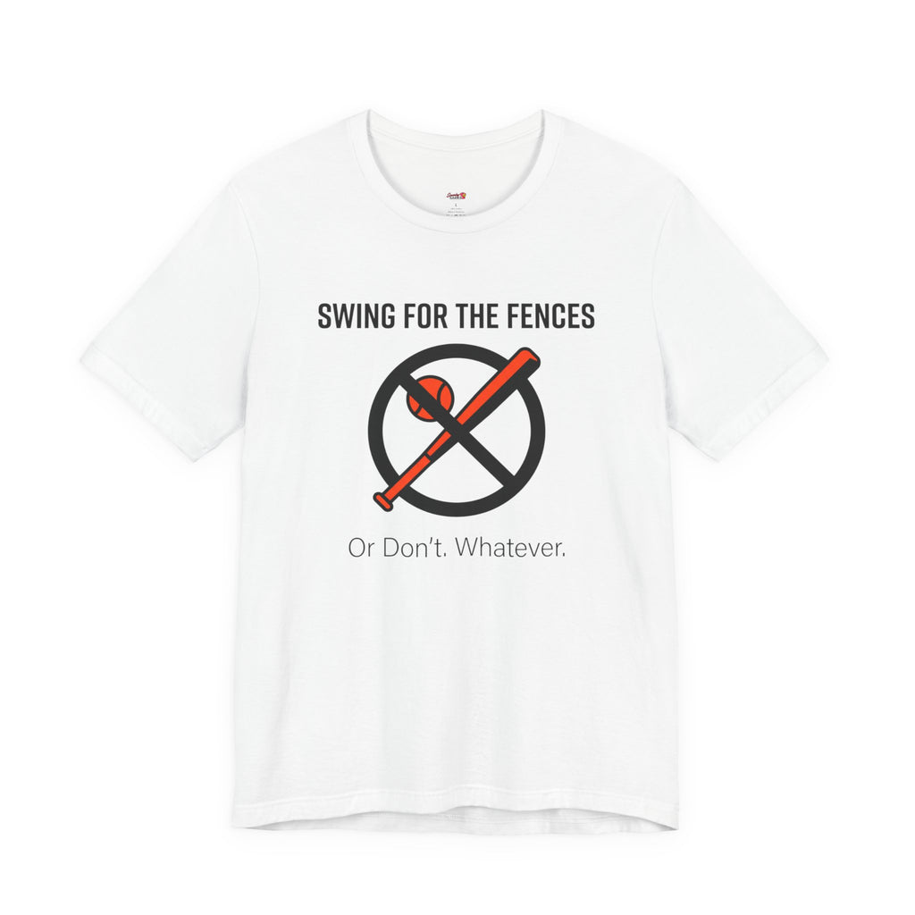 Swing for the Fences....or Don't.  Whatever.  T-Shirt