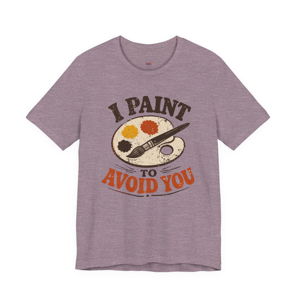 I Paint to Avoid You T-Shirt