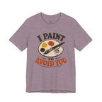 I Paint to Avoid You T-Shirt