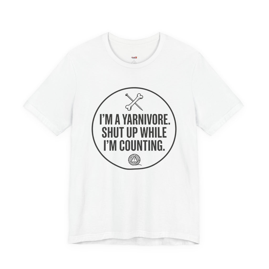 I'm a Yarnivore -- Shut Up While I'm Counting T-Shirt