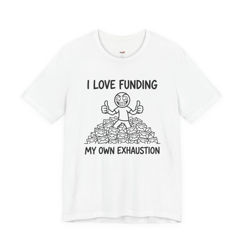 Funding My Own Exhaustion T-Shirt