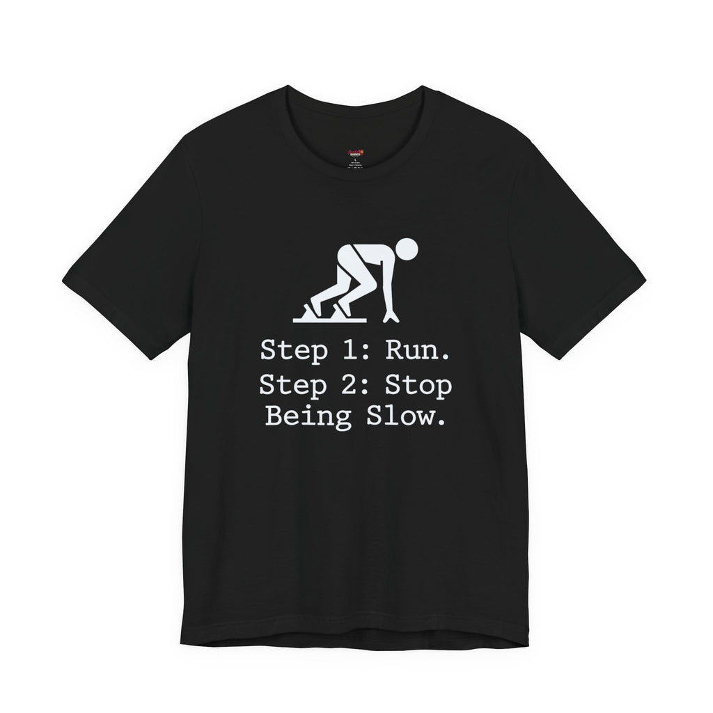 Run.  Stop Being Slow T-Shirt