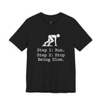 Run.  Stop Being Slow T-Shirt