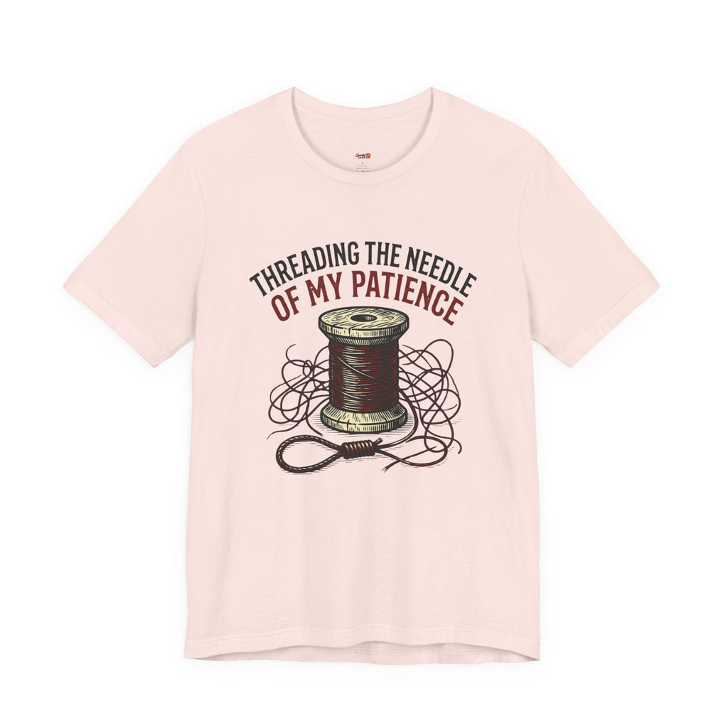 Threading the Needle of my Patience T-Shirt