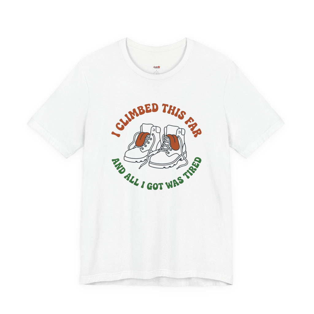 I Climbed This Far...and Got Tired T-Shirt