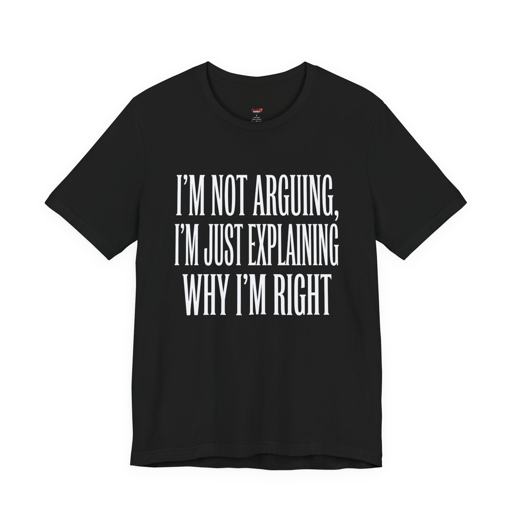 Not Arguing -- Just Explaining Why I'm Right T-Shirt