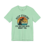 Keep Staring -- Eye Doctors Need Money Too T-Shirt