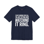 Not Ignoring Your Call -- Just Watching It Ring T-Shirt