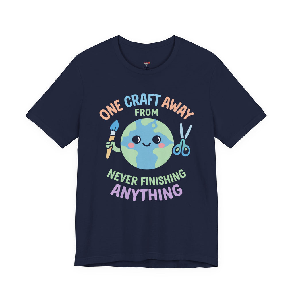 One Craft Away from Never Finishing Anything T-Shirt