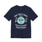 One Craft Away from Never Finishing Anything T-Shirt