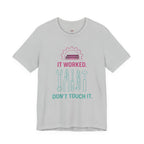 It Worked.  Don't Touch It.  T-Shirt