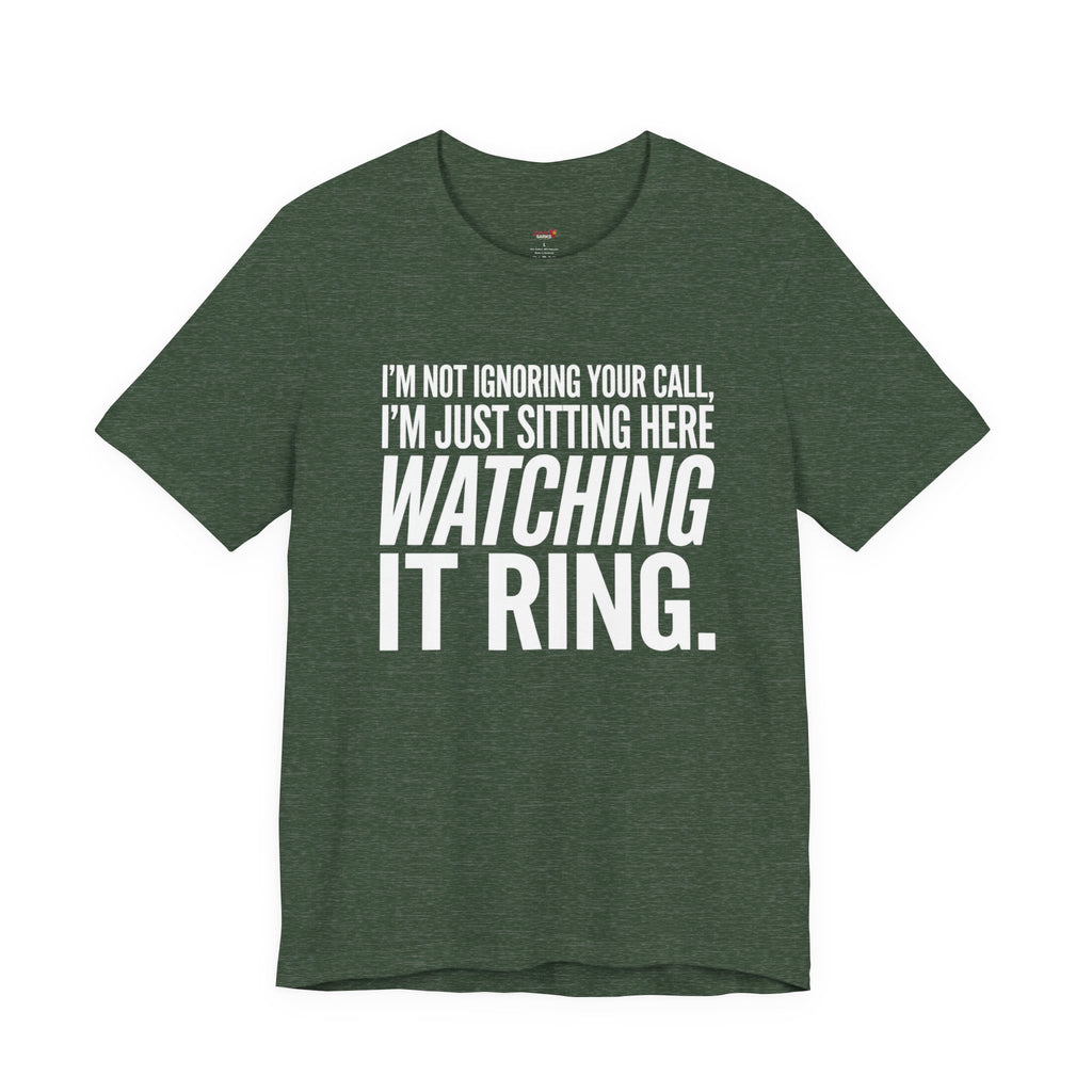 Not Ignoring Your Call -- Just Watching It Ring T-Shirt