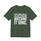 Not Ignoring Your Call -- Just Watching It Ring T-Shirt