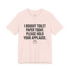 Bought Toilet Paper Today -- Hold Your Applause T-Shirt