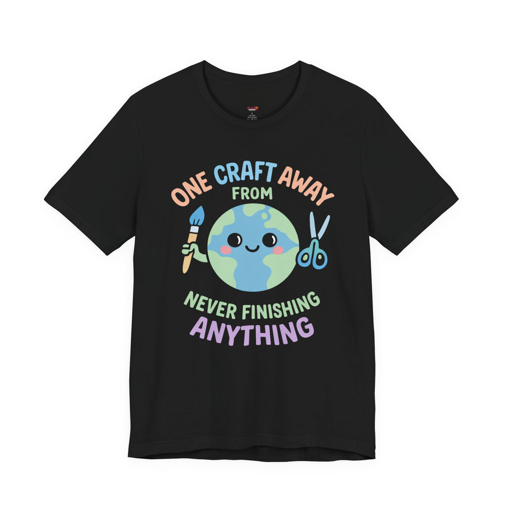 One Craft Away from Never Finishing Anything T-Shirt