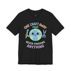 One Craft Away from Never Finishing Anything T-Shirt