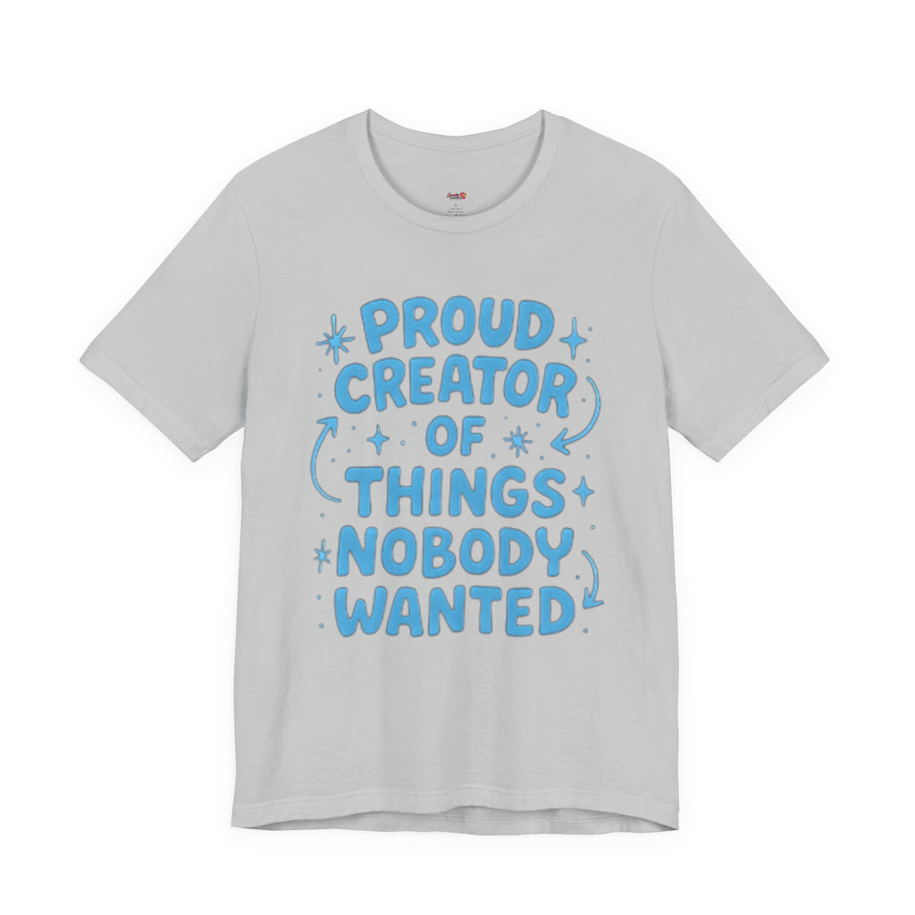 Proud Creator of Things Nobody Wanted.  T-Shirt