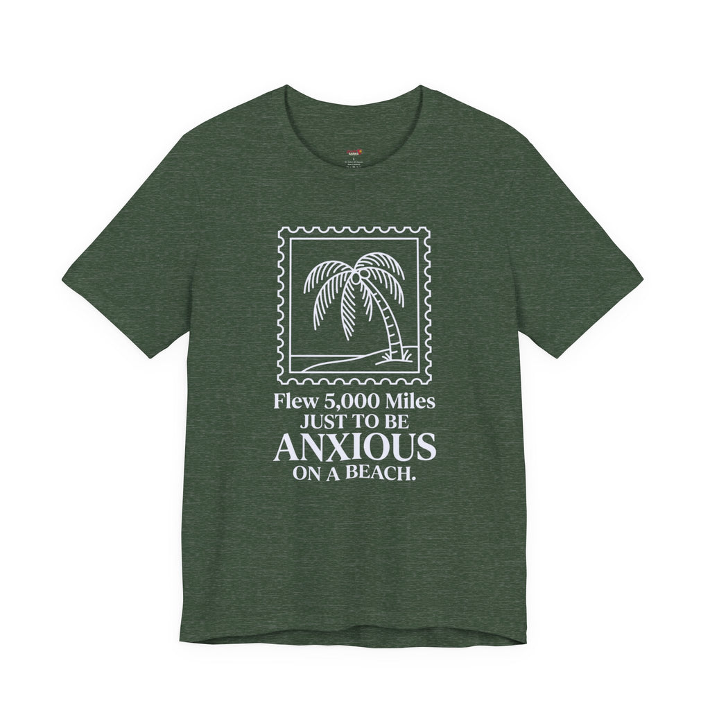 Flew 5,000 Miles Just to Be Anxious T-Shirt