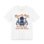 Here to Fish...Not Hear Your Life Story T-Shirt
