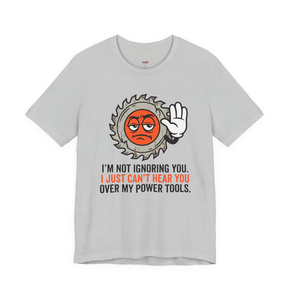 Can't Hear You Over My Power Tools T-Shirt