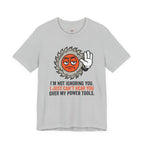 Can't Hear You Over My Power Tools T-Shirt