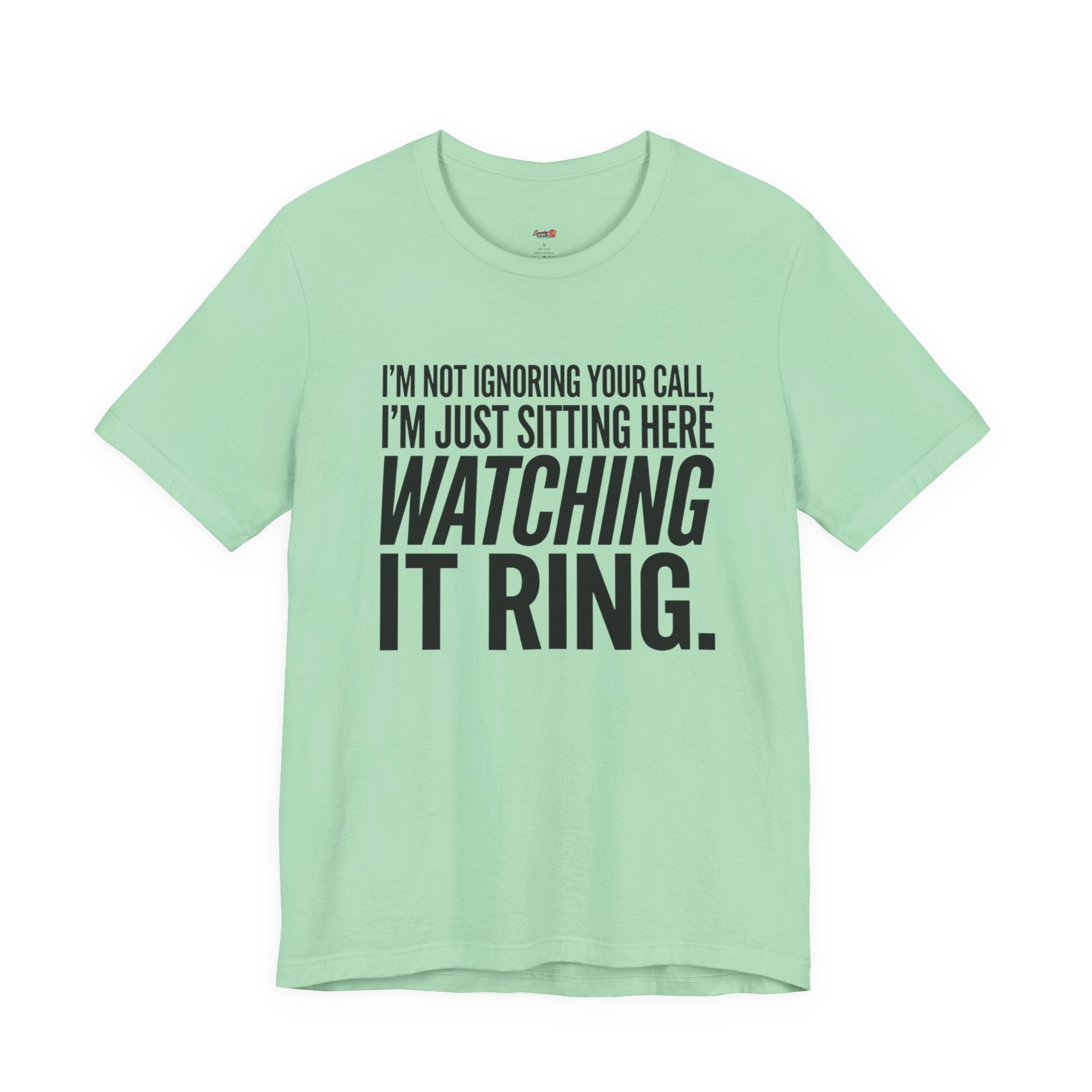 Not Ignoring Your Call -- Just Watching It Ring T-Shirt