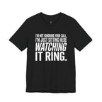 Not Ignoring Your Call -- Just Watching It Ring T-Shirt