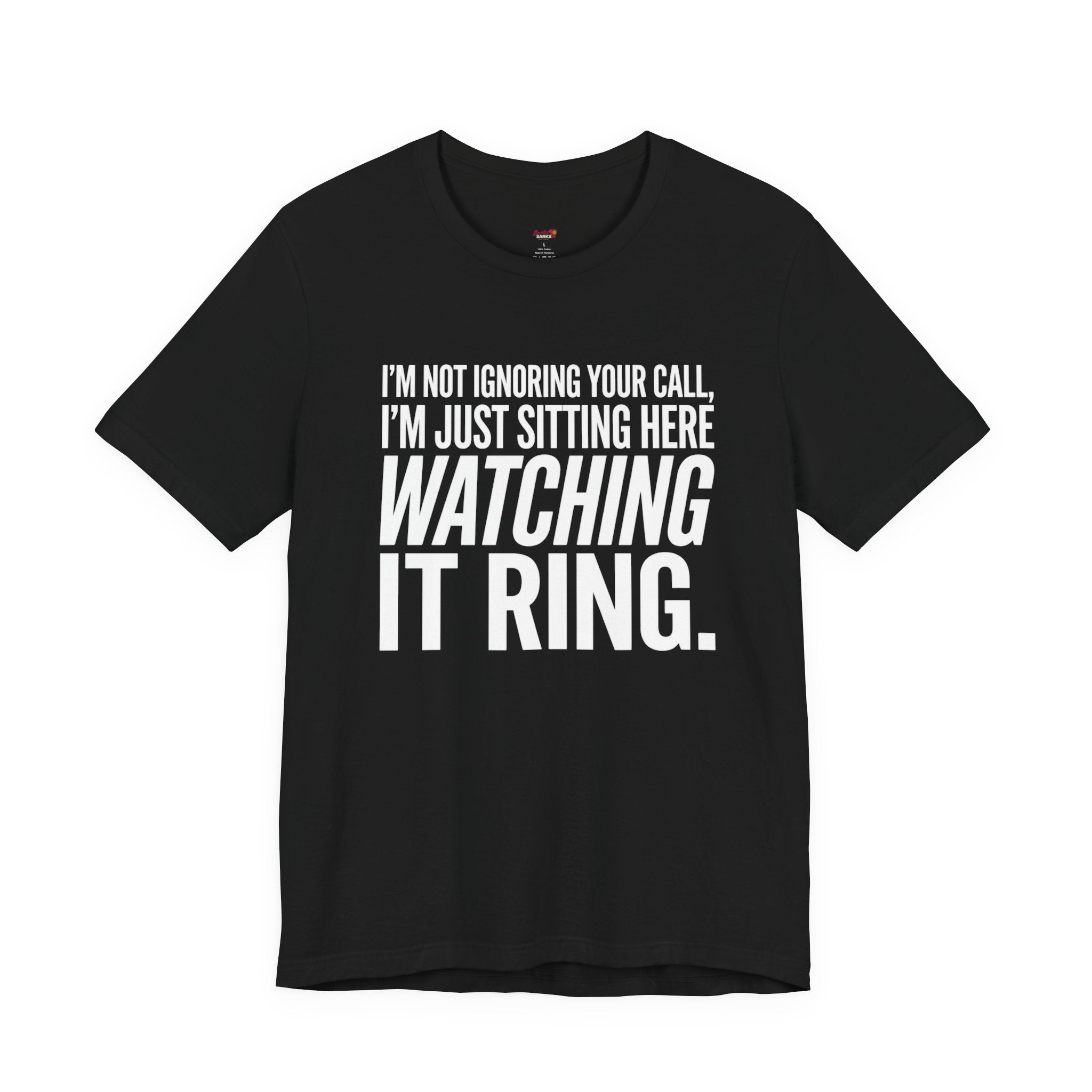 Not Ignoring Your Call -- Just Watching It Ring T-Shirt