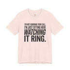 Not Ignoring Your Call -- Just Watching It Ring T-Shirt