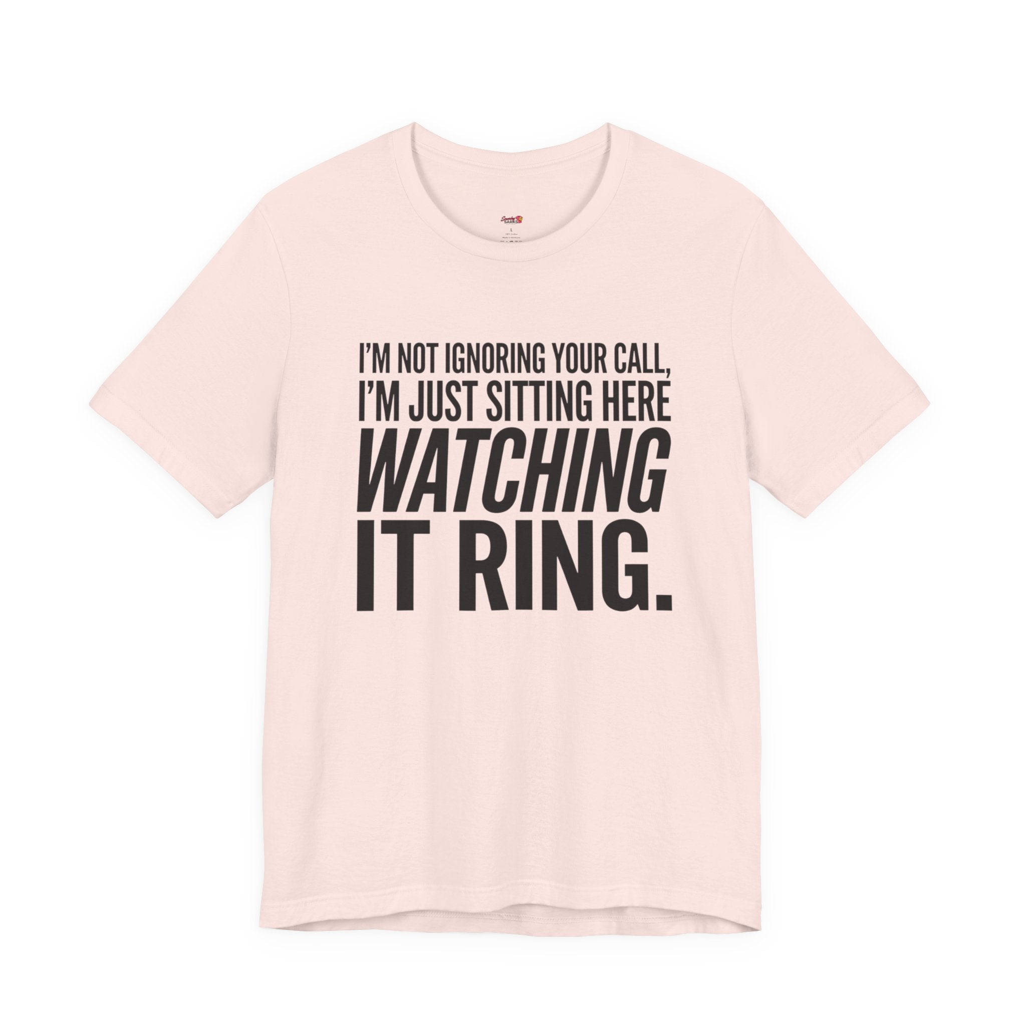 Not Ignoring Your Call -- Just Watching It Ring T-Shirt