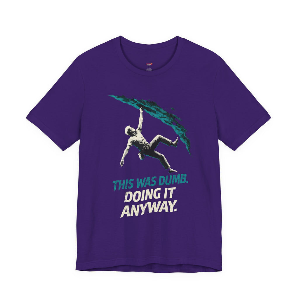 This was Dumb.  Doing it Anyway.  T-Shirt