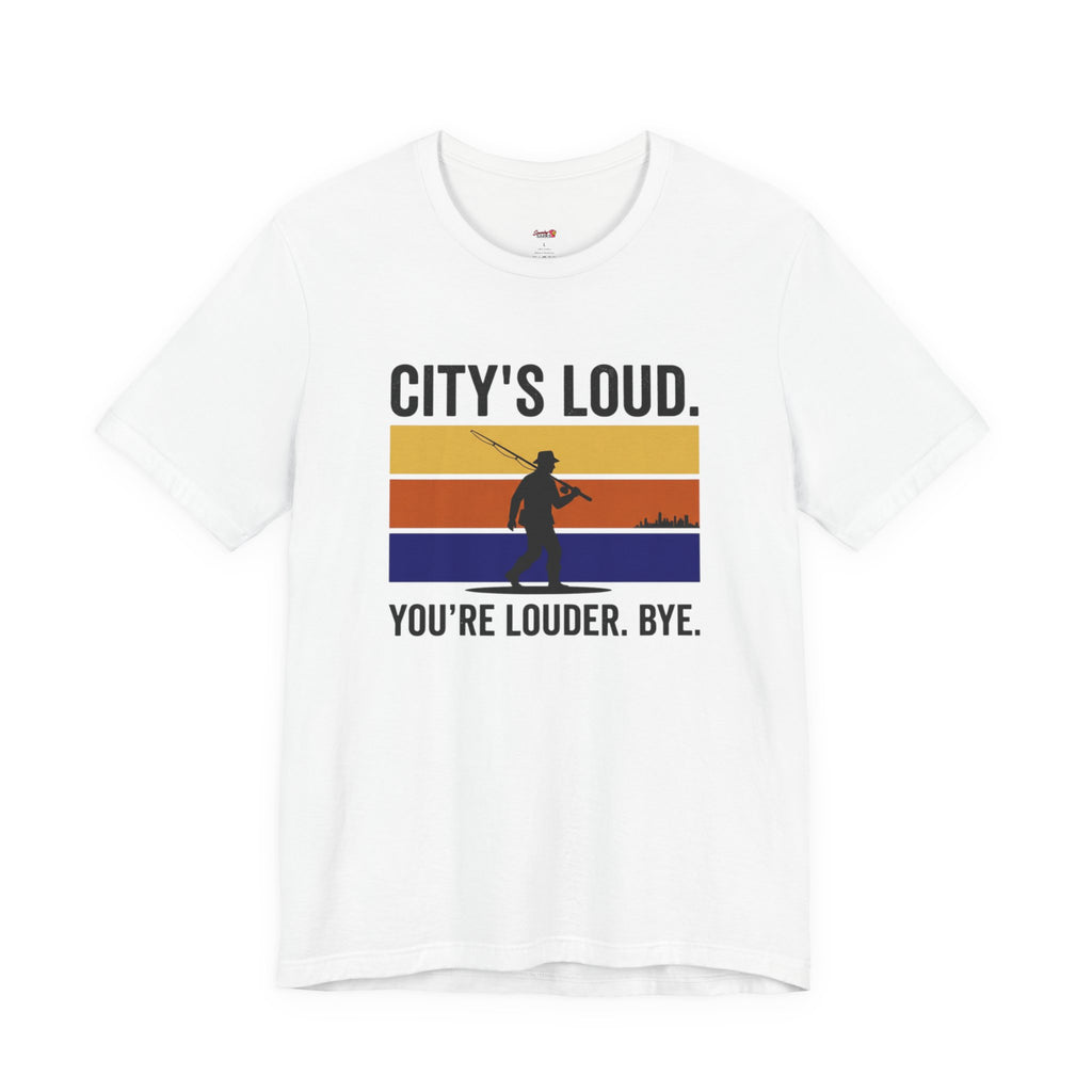 City's Loud.  You're Louder.  Bye! T-Shirt