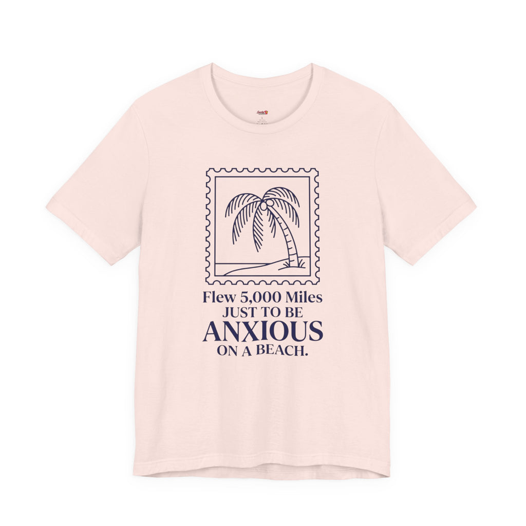 Flew 5,000 Miles Just to Be Anxious T-Shirt