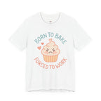 Born to  Bake, Forced to Work T-Shirt