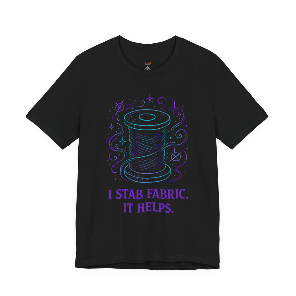 I Stab Fabric.  It Helps T-Shirt