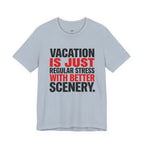 Vacation is Stress with Better Scenery T-Shirt